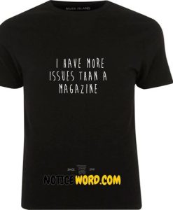 I Have More Issues Than A Magazine - Funny Crazy T Shirt