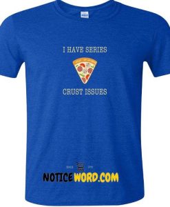 I Have Series Crust Issues! Funny Pizza Crust Short T Shirt