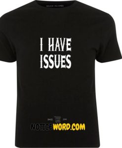 I have Issues Funny Slogan Black Humour Quotes Tumblr Gift Funny Men's Womens T Shirt