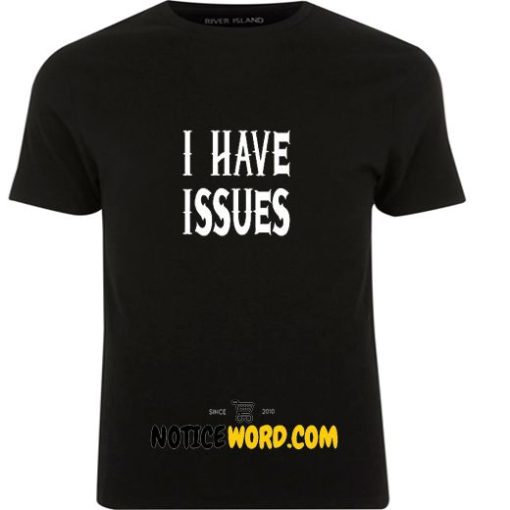 I have Issues Funny Slogan Black Humour Quotes Tumblr Gift Funny Men's Womens T Shirt