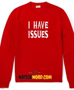 I have Issues Funny Slogan Black Humour Quotes Tumblr Gift Funny Men's Womens Unisex Top Crewneck Sweatshirt