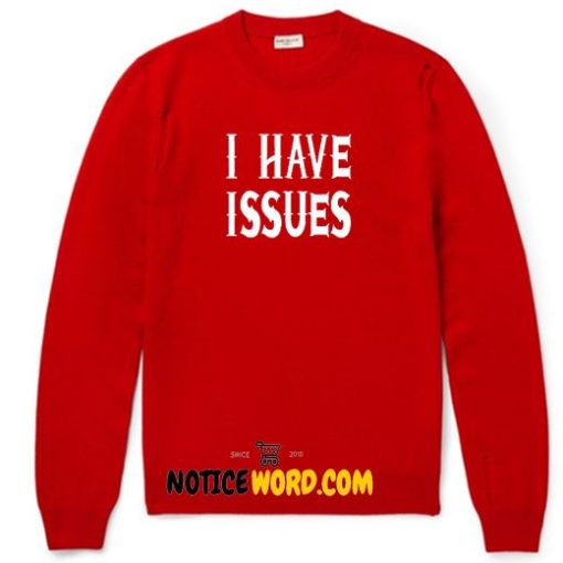 I have Issues Funny Slogan Black Humour Quotes Tumblr Gift Funny Men's Womens Unisex Top Crewneck Sweatshirt