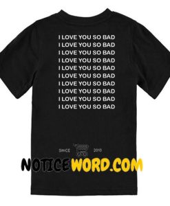 I love you so bad Back T Shirt