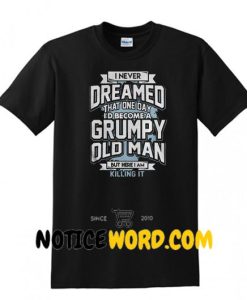 I never dreamed that one day T Shirt