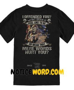 I offended you what does it feel like to be so weak that T Shirt
