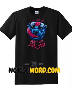 I will find you and I will lick you Pit Bulls T Shirt