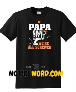 If Papa Can't Fix It We Are All Screwed T Shirt