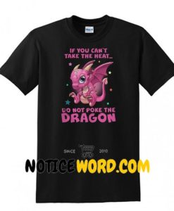 If You Can't Take The Heat Do Not Poke The Dragon Shirt