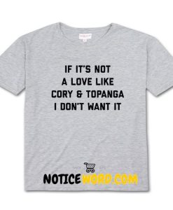 If it's a love like cory and topanga i don't want it T Shirt