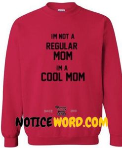 Im Not A Regular Im A Cool Mom Sweatshirt