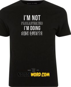 Im Not Procrastinating I'm Doing Side Quests - Funny Gamer Tee T Shirt