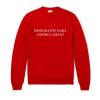 Imigrants Make America Great Sweatshirt