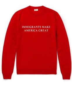 Imigrants Make America Great Sweatshirt