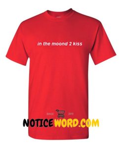 In The Mood 2 Kiss T Shirt