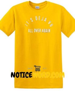 It's Deja Vu All Over Again Gold Yellow Color T Shirt