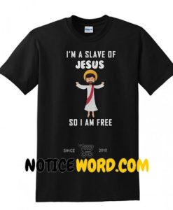 I'm A Slave Of Jesus So I Am Free Shirt
