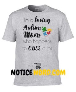 I'm a loving Autism Mom who happens to cuss a lot shirt