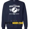 I'm a vegetarian what are you proud of sweatshirt