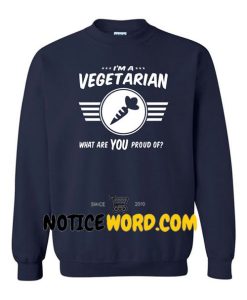 I'm a vegetarian what are you proud of sweatshirt