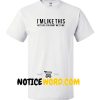 I'm like this not like you want me to me T Shirt