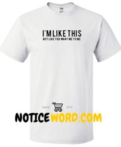 I'm like this not like you want me to me T Shirt