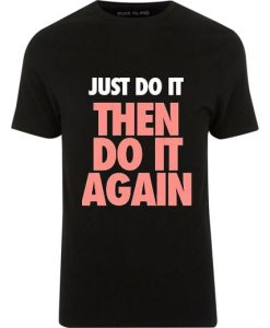 Just do It Then do It Again T Shirt