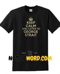 Keep Calm and Listen to George Strait Shirt