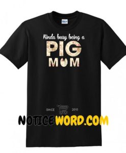 Kinda Busy Being A Pig Mom Shirt