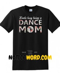 Kinda busy being a dance mom shirt
