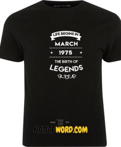 Life Begins In March 1975 The Birth Of Legends T Shirt