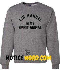 Lin Manuel is My Spirit Animal Sweatshirt