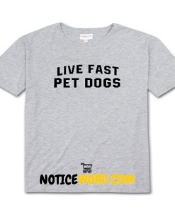 Live Fast Pets Dogs T Shirt