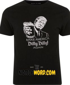 Make America DILLY DILLY again Donald Trump Dilly T Shirt