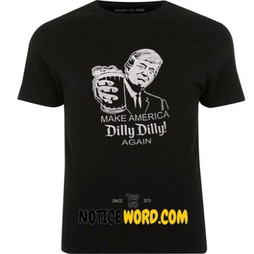 Make America DILLY DILLY again Donald Trump Dilly T Shirt