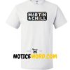 Martin And Chill T Shirt