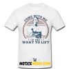 Mens Designer Come With Me If You Want To Lift Funny Gym T Shirt