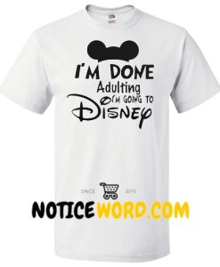 Mickey I'm done adulting I'm going to Disney shirt