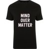 Mind Over Matte T Shirt