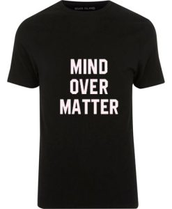 Mind Over Matte T Shirt