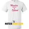 Monday Should Be Optional T Shirt, Funny Slogan Shirt, For Monday Haters 2018 New