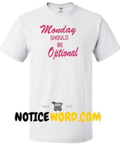 Monday Should Be Optional T Shirt, Funny Slogan Shirt, For Monday Haters 2018 New