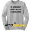 My Mama Dont Like You Sweatshirt