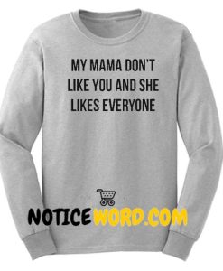 My Mama Dont Like You Sweatshirt