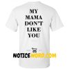 My Mom Dont Like You T Shirt