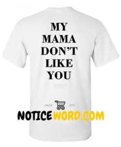 My Mom Dont Like You T Shirt