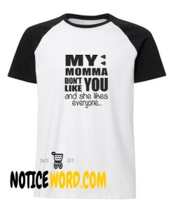 My Momma Don't Like You And She Likes Everyone - Justin Bieber T Shirt