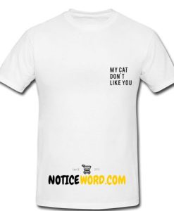 My cat don't like you T Shirt