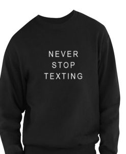 Never Stop Texting Sweatshirt