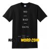 No Bad Days T Shirt