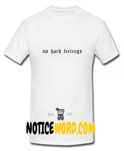 No Hard Feelings T Shirt